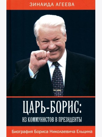 Царь-Борис: из коммунистов в президенты. Биография Бориса Николаевича Ельцина