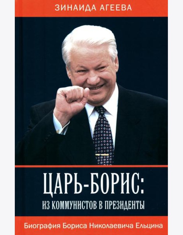 Царь-Борис: из коммунистов в президенты. Биография Бориса Николаевича Ельцина