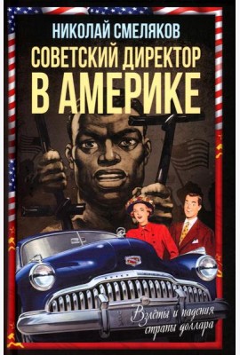 Советский директор в Америке. Взлеты и падения страны доллара