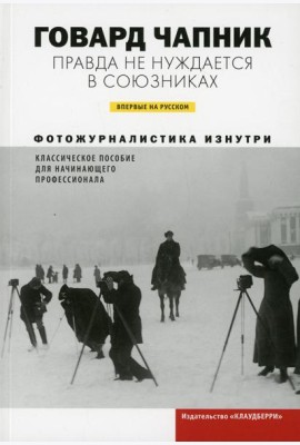 Правда не нуждается в союзниках. Фотожурналистика изнутри