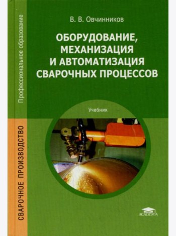 Оборудование, механизация и автоматизация сварочных процессов: Учебник. 5-е изд., стер