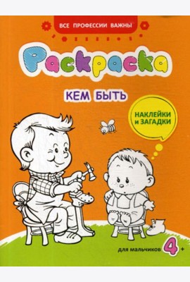 Кем быть: раскраска, наклейки и загадки для мальчиков 4+