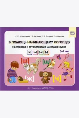 В помощь начинающему логопеду. Постановка и автоматизация шипящих звуков [ш], [ж], [щ], [ч]. (5-7 лет)