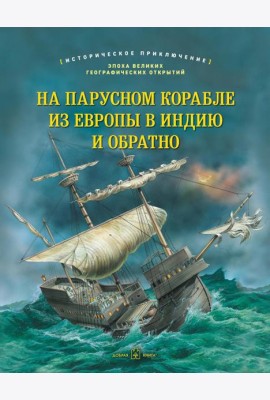 На парусном корабле из Европы в Индию и обратно. Историческое приключение: эпоха Великих географических открытий