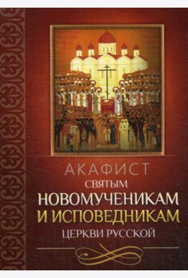 Акафист святым новомученикам и исповедникам Церкви Русской
