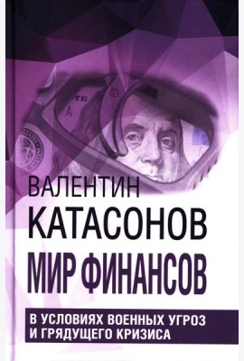 Мир финансов в условиях военных угроз и грядущего кризиса. Финансовые хроники профессора Катасонова. Вып. 26