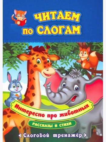 Читаем по слогам. Интересно про животных. Рассказы и стихи. Слоговой тренажёр
