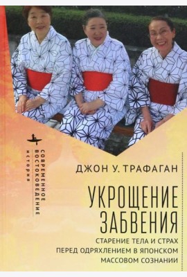 Укрощение забвения. Старение тела и страх перед одряхлением в японском массовом сознании
