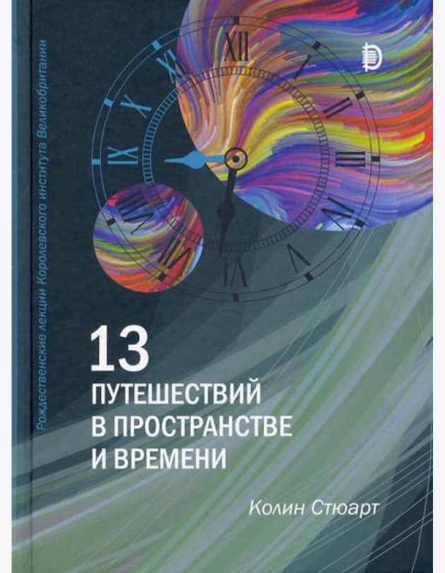 13 путешествий в пространстве и времени. Рождественские лекции Королевского института Великобритан.