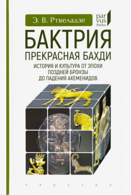 Бактрия. Прекрасная Бахди. История и культура от эпохи поздней бронзы до падения Ахеменидов
