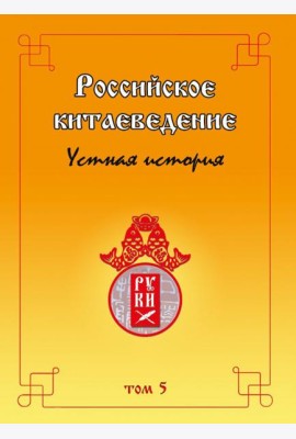 Российское китаеведение — устная история. Сборник интервью с ведущими российскими китаеведами. Том 5