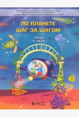 По планете шаг за шагом. Пособие для дошкольников 6–7(8) лет. Часть 6