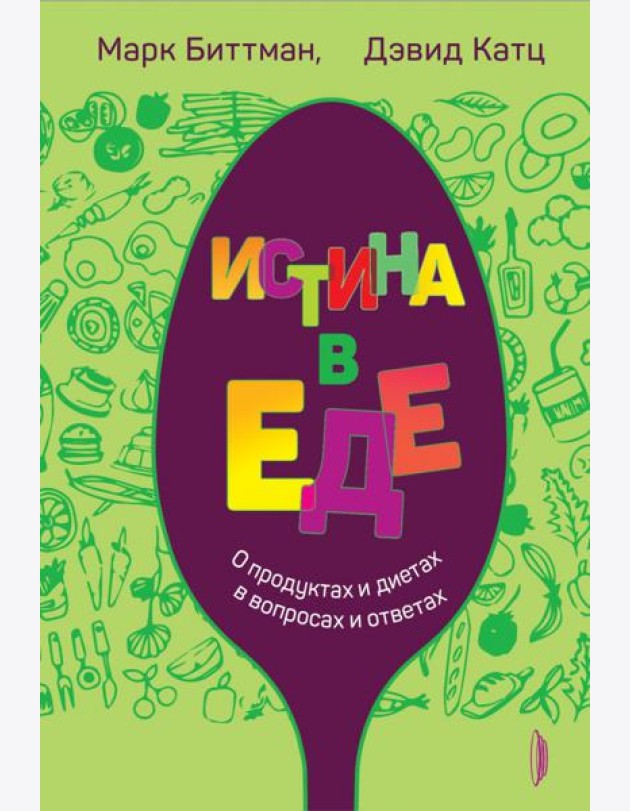 Истина в еде. О продуктах и диетах в вопросах и ответах