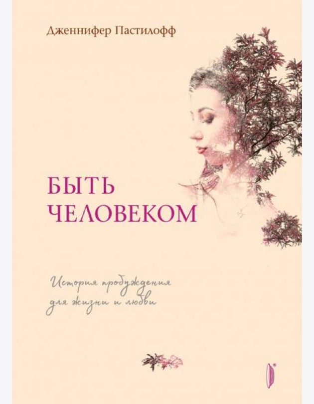 Быть человеком. История пробуждения для жизни и любви