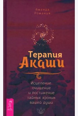 Терапия Акаши: исцеление, очищение и постижение тайных хроник вашей души