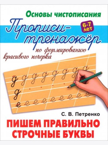 Пишем правильно строчные буквы. Прописи-тренажёр по формированию красивого почерка. 6-7 лет