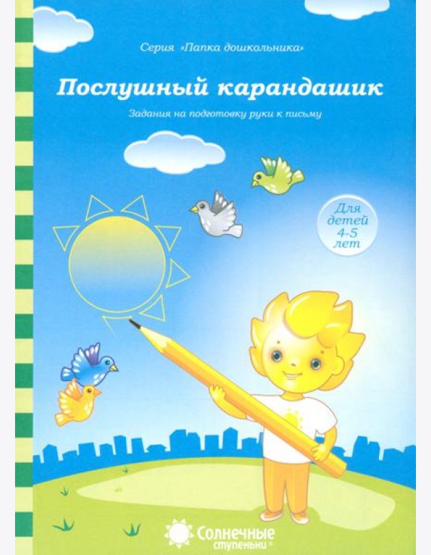 Послушный карандашик: Задания на подготовку руки к письму: для детей 4-5 лет. Солнечные ступеньки