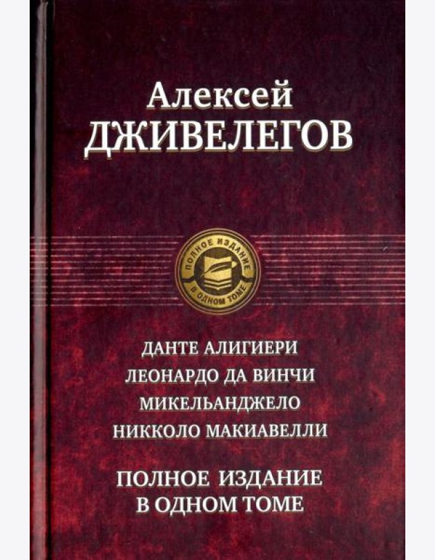 Данте Алигиери. Леонардо да Винчи. Микельанджело. Никколо Макиавелли. Полное издание в одном томе