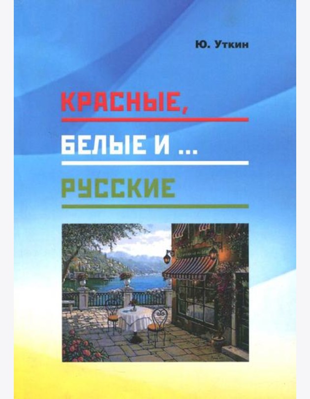 Красные, белые и… русские (статьи и непридуманные истории). 1917- 2017 гг.