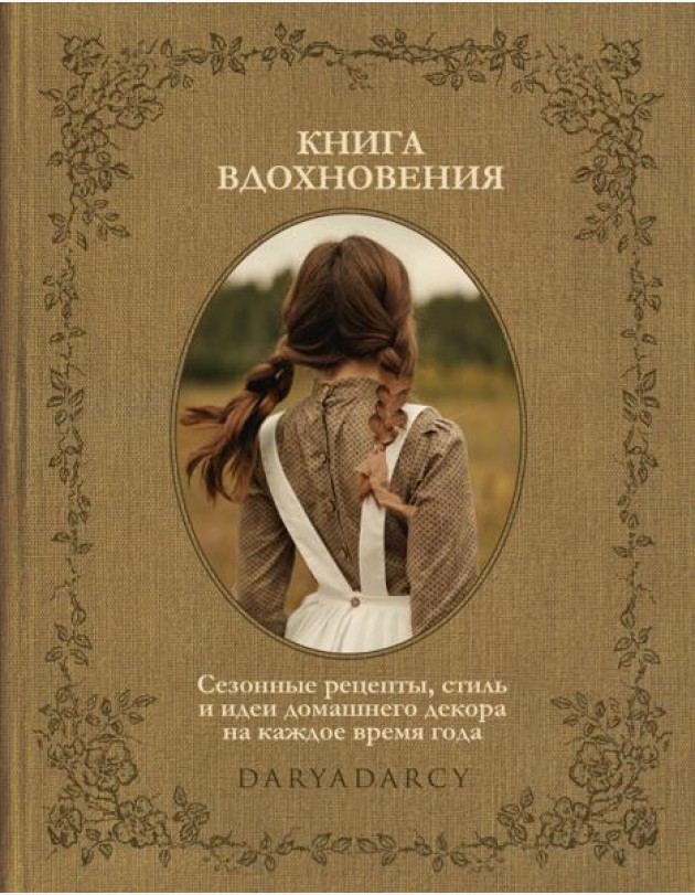 Книга вдохновения. Сезонные рецепты, стиль и идеи домашнего декора на каждое время года