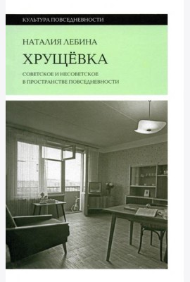 Хрущевка: советское и несоветское в пространстве повседневности. Лебина Н.Б.