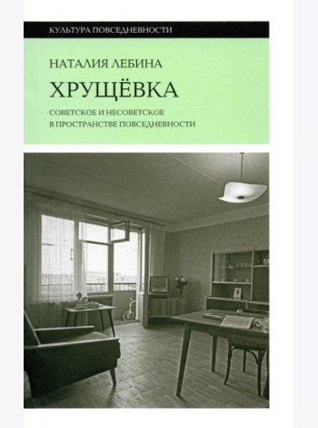Хрущевка: советское и несоветское в пространстве повседневности. Лебина Н.Б.