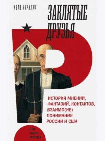 Заклятые друзья. История мнений, фантазий, контактов, взаимо(не)понимания России и США