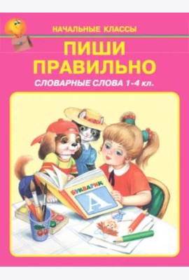 Пиши правильно. Словарные слова. 1-4 классы