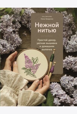 Нежной нитью. Простой декор, уютная вышивка и домашняя выпечка