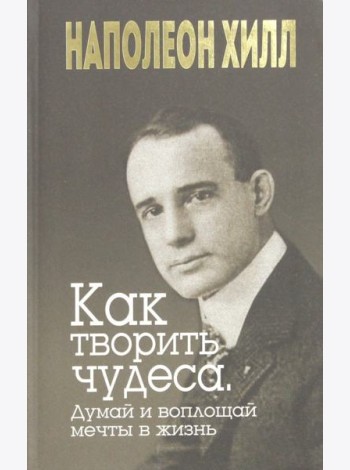 Как творить чудеса. Думай и воплощай мечты в жизнь