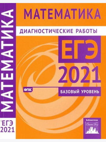 ЕГЭ 2021 Математика. Диагностические работы. Базовый уровень. ФГОС