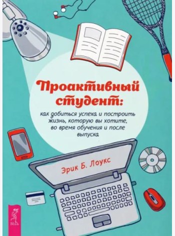 Проактивный студент: как добиться успеха и построить жизнь, которую вы хотите.
