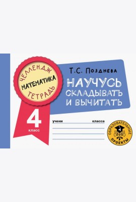 Математика. 4 класс. Научусь складывать и вычитать