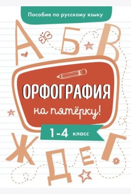 Пособие по русскому языку. Орфография на пятерку! 1-4кл.