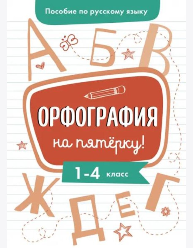 Пособие по русскому языку. Орфография на пятерку! 1-4кл.