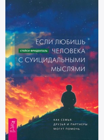 Если любишь человека с суицидальными мыслями. Как семья, друзья и партнеры могут помочь (5011)
