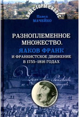 Разноплеменное множество. Яаков Франк и франкистское движение в 1755-1816 годах