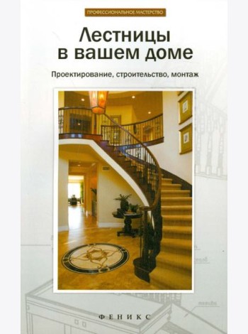 Лестницы в вашем доме. Проектирование, строительство, монтаж