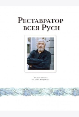 Реставратор всея Руси. Воспоминания о Савве Ямщикове
