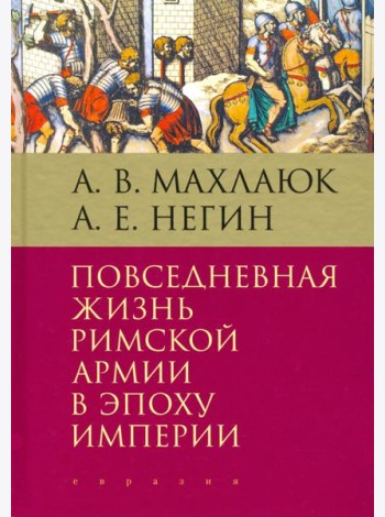 Повседневная жизнь римской армии в эпоху Империи. Монография