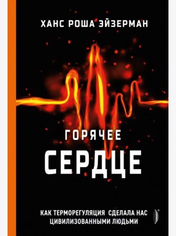 Горячее сердце. Как терморегуляция сделала нас цивилизованными людьми
