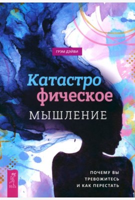 Катастрофическое мышление: почему вы тревожитесь и как перестать (5012)