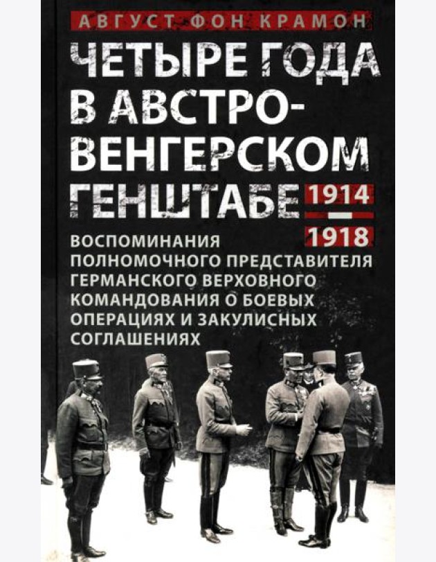 Четыре года в австро-венгерском Генштабе. Воспоминания полномочного представителя германского Верхов