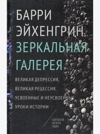 Зеркальная галерея. Великая депрессия, Великая рецессия, усвоенные и неусвоенные уроки истории