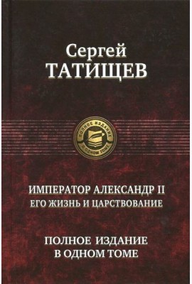 Император Александр II. Его жизнь и царствование. Полное издание в одном томе