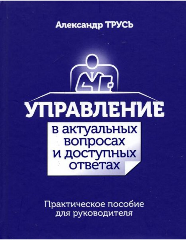 Управление в актуальных вопросах и доступных ответах. Практическое пособие для руководителя