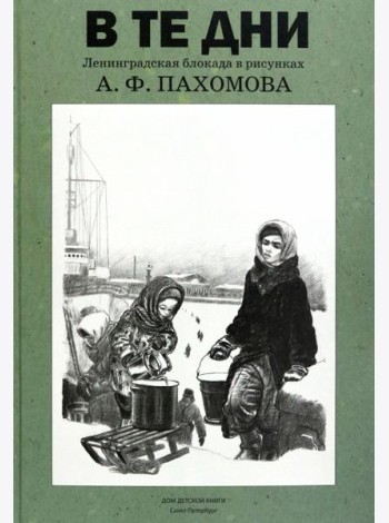 В те дни. Ленинградская блокада в рисунках А. Ф. Пахомова