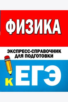 Физика. Экспресс-справочник для подготовки к ЕГЭ