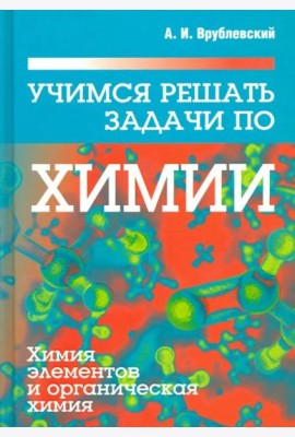 Учимся решать задачи по химии. Химия элементов и органическая химия