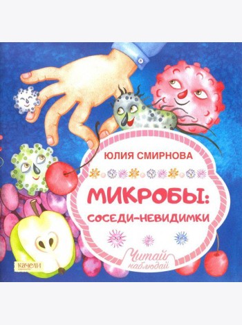 Микробы, соседи-невидимки / Ю.А. Смирнова.